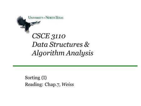 CSCE 3110 Data Structures & Algorithm Analysis Sorting (I) Reading: Chap.7, Weiss.