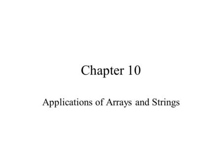 Chapter 10 Applications of Arrays and Strings. Chapter Objectives Learn how to implement the sequential search algorithm Explore how to sort an array.