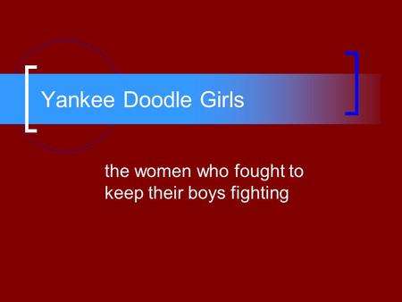 Yankee Doodle Girls the women who fought to keep their boys fighting.