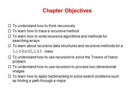 Chapter Objectives To understand how to think recursively