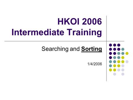HKOI 2006 Intermediate Training Searching and Sorting 1/4/2006.
