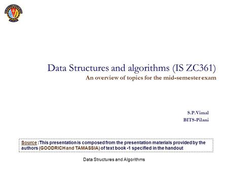 Data Structures and Algorithms Data Structures and algorithms (IS ZC361) An overview of topics for the mid-semester exam S.P.Vimal BITS-Pilani Source :This.