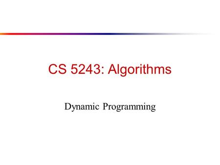 CS 5243: Algorithms Dynamic Programming Dynamic Programming is applicable when sub-problems are dependent! In the case of Divide and Conquer they are.