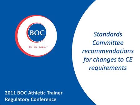 Standards Committee recommendations for changes to CE requirements 2011 BOC Athletic Trainer Regulatory Conference.