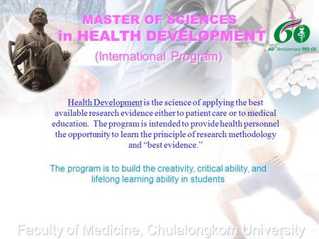 MASTER OF SCIENCES in HEALTH DEVELOPMENT MASTER OF SCIENCES in HEALTH DEVELOPMENT Health Development is the science of applying the best available research.