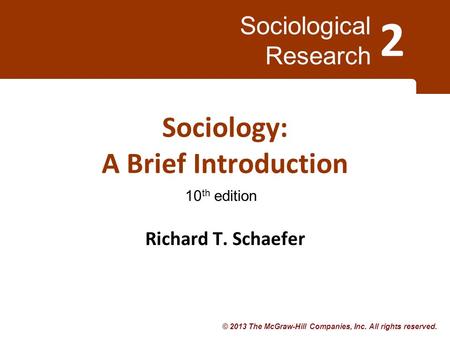 © 2013 The McGraw-Hill Companies, Inc. All rights reserved. Sociological Research 2 10 th edition Sociology: A Brief Introduction Richard T. Schaefer.