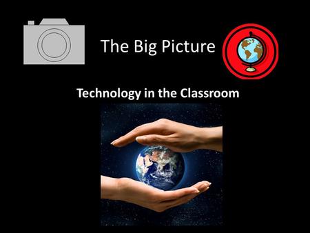 The Big Picture Technology in the Classroom. intelligence is the ability to learn about, learn from, understand, and interact with one’s environment.
