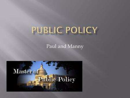Paul and Manny.  “the action taken by the government to address a particular public issue” (John’s Hopkins University)  Includes a wide variety of issues-