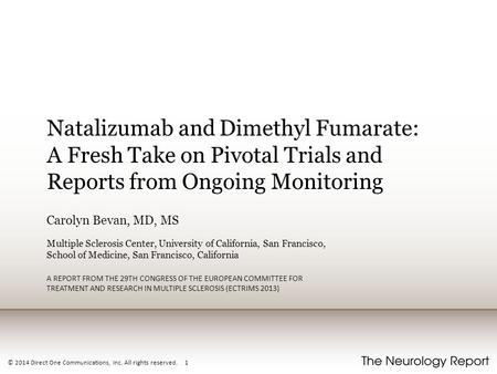 © 2014 Direct One Communications, Inc. All rights reserved. 1 Natalizumab and Dimethyl Fumarate: A Fresh Take on Pivotal Trials and Reports from Ongoing.
