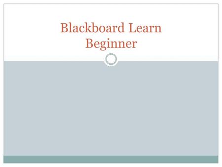 Blackboard Learn Beginner. Key Dates May 1, 2011  New WebCT courses are no longer available January 1, 2012  WebCT will be shut down  WebCT courses.
