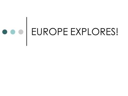 EUROPE EXPLORES!. European Exploration In the late 1400s, trade, technology, and the rise of strong kingdoms led to a new era of exploration. Spurred.