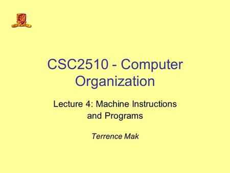 CSC2510 - Computer Organization Lecture 4: Machine Instructions and Programs Terrence Mak.