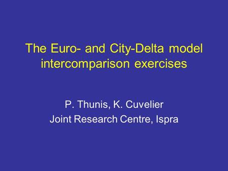 The Euro- and City-Delta model intercomparison exercises P. Thunis, K. Cuvelier Joint Research Centre, Ispra.