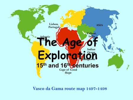 The Age of Exploration 15 th and 16 th centuries.