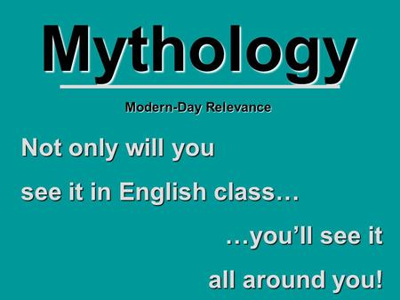 Mythology Not only will you see it in English class… …you’ll see it all around you! Modern-Day Relevance.