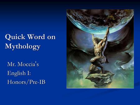 Quick Word on Mythology Mr. Moccia ’ s English I: Honors/Pre-IB.
