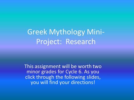 Greek Mythology Mini- Project: Research This assignment will be worth two minor grades for Cycle 6. As you click through the following slides, you will.