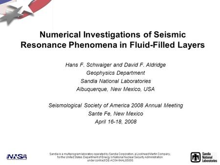 Numerical Investigations of Seismic Resonance Phenomena in Fluid-Filled Layers Hans F. Schwaiger and David F. Aldridge Geophysics Department Sandia National.