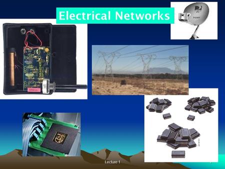 Lecture 11 Electrical Networks 1. Lecture 12 A Question Can you point out different types of electrical or electronic equipments, devices in this classroom?