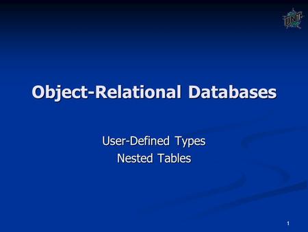 1 Object-Relational Databases User-Defined Types Nested Tables.