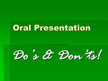 Oral Presentation Do’s & Don’ts! Do’s & Don’ts!. First, … the “Do’s”  Speak clearly  Use large fonts.  Use large fonts. Anything smaller than 24 point.