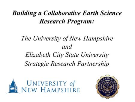 Building a Collaborative Earth Science Research Program: The University of New Hampshire and Elizabeth City State University Strategic Research Partnership.