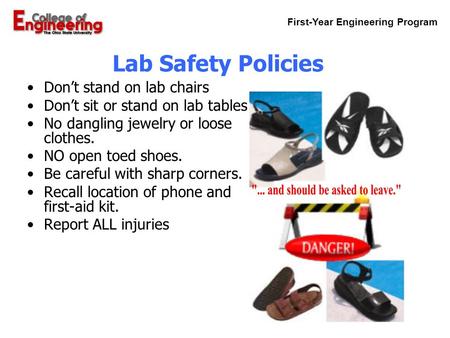 First-Year Engineering Program P. 1 Lab Safety Policies Don’t stand on lab chairs Don’t sit or stand on lab tables No dangling jewelry or loose clothes.