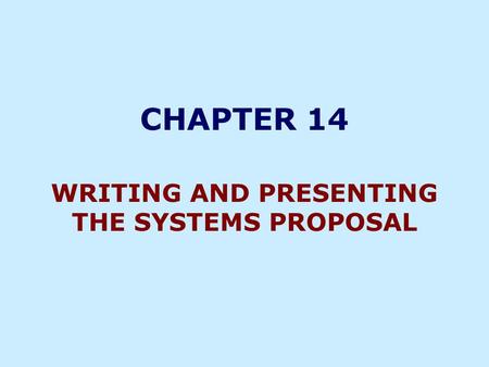 CHAPTER 14 WRITING AND PRESENTING THE SYSTEMS PROPOSAL.