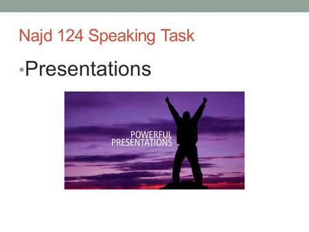 Najd 124 Speaking Task Presentations. Presentation weeks Presentation 1WEEK 5 General Topic 1 5-10 min Use visual aids Presentation 2WEEK 10 General Topic.