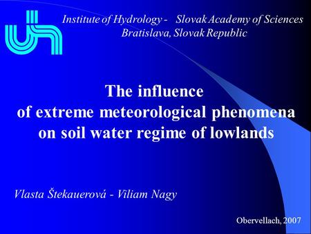 The influence of extreme meteorological phenomena on soil water regime of lowlands Institute of Hydrology - Slovak Academy of Sciences Bratislava, Slovak.