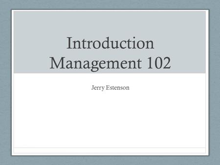Introduction Management 102 Jerry Estenson. Structure Blue Track Content Focus Crimson Track Content Skills Application.