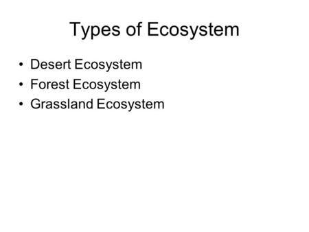 Types of Ecosystem Desert Ecosystem Forest Ecosystem
