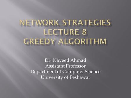 Dr. Naveed Ahmad Assistant Professor Department of Computer Science University of Peshawar.