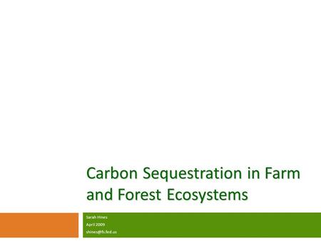 Carbon Sequestration in Farm and Forest Ecosystems Sarah Hines April 2009