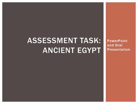 PowerPoint and Oral Presentation ASSESSMENT TASK: ANCIENT EGYPT.