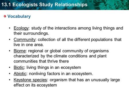 Vocabulary Ecology: study of the interactions among living things and their surroundings. Community: collection of all the different populations that live.