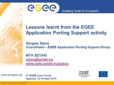 EGEE-III INFSO-RI-222667 Enabling Grids for E-sciencE www.eu-egee.org Lessons learnt from the EGEE Application Porting Support activity Gergely Sipos Coordinator.