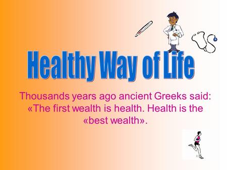 Thousands years ago ancient Greeks said: «The first wealth is health. Health is the «best wealth».