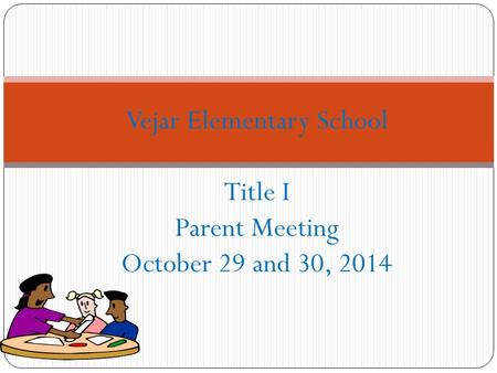 Vejar Elementary School Title I Parent Meeting October 29 and 30, 2014.