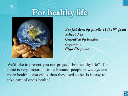 Project done by pupils of the 9 th form School № 5 Consulted by teacher Eryomina Olga Olegovna We’d like to present you our project “For healthy life”.