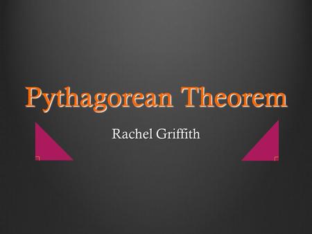 Pythagorean Theorem Rachel Griffith. Pythagoras was a Greek philosopher and mathematician who founded the Pythagorean Theorem. He also discovered the.