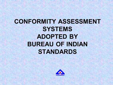 CONFORMITY ASSESSMENT SYSTEMS ADOPTED BY BUREAU OF INDIAN STANDARDS.