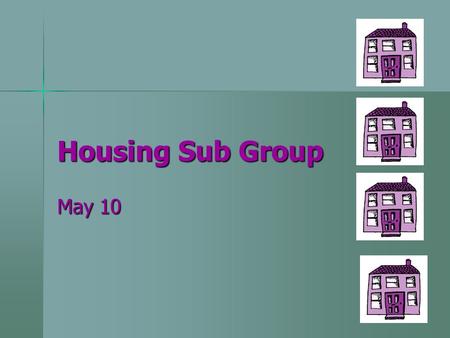 Housing Sub Group May 10. Our Housing Group Who comes to the meetings? Who comes to the meetings? –Service user –Carer –Mencap –Connexions –Commissioning.