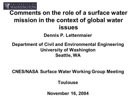 Comments on the role of a surface water mission in the context of global water issues Dennis P. Lettenmaier Department of Civil and Environmental Engineering.