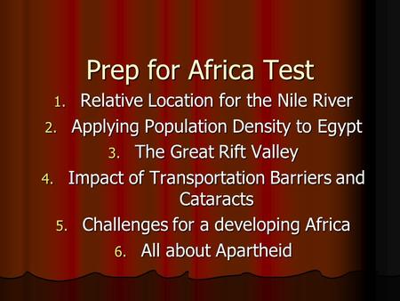 Prep for Africa Test 1. Relative Location for the Nile River 2. Applying Population Density to Egypt 3. The Great Rift Valley 4. Impact of Transportation.