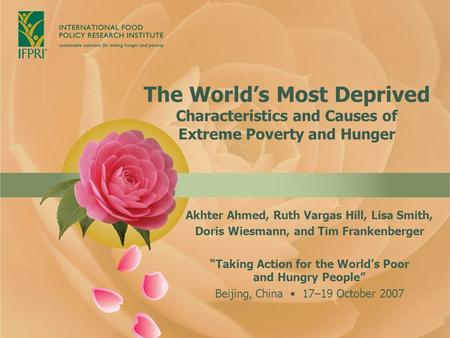 The World’s Most Deprived Characteristics and Causes of Extreme Poverty and Hunger Akhter Ahmed, Ruth Vargas Hill, Lisa Smith, Doris Wiesmann, and Tim.