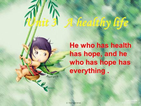 Unit 3 A healthy life He who has health has hope, and he who has hope has everything.