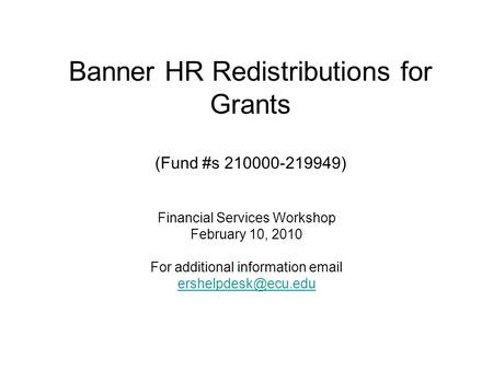 Banner HR Redistributions for Grants (Fund #s 210000-219949) Financial Services Workshop February 10, 2010 For additional information