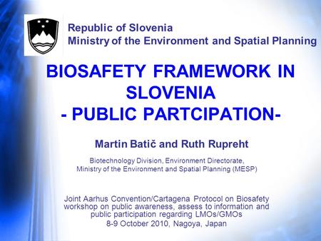 BIOSAFETY FRAMEWORK IN SLOVENIA - PUBLIC PARTCIPATION- Martin Batič and Ruth Rupreht Republic of Slovenia Ministry of the Environment and Spatial Planning.