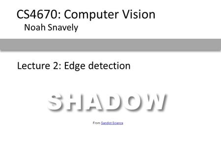 Lecture 2: Edge detection CS4670: Computer Vision Noah Snavely From Sandlot ScienceSandlot Science.